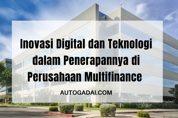 inovasi digital dan teknologi dalam penerapannya di perusahaan multifinance
