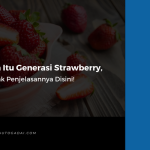 Apa Itu Generasi Strawberry, Simak Penjelasannya Disini!